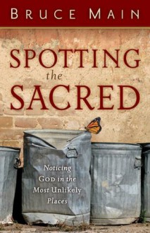 Spotting the Sacred: Noticing God in the Most Unlikely Places - Bruce Main