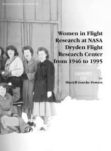 Women in Flight Research at NASA Dryden Flight Research Center from 1946 to 1995. Monograph in Aerospace History, No. 6, 1997 - Sheryll Goecke Powers, NASA