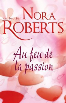 Au feu de la passion (Nora Roberts) (French Edition) - Nora Roberts