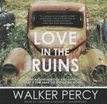 Love in the Ruins: The Adventures of a Bad Catholic at a Time Near the End of the World - Walker Percy, Grover Gardner