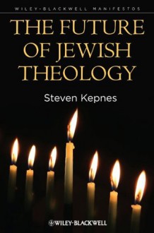 The Future of Jewish Theology (Blackwell Manifestos) - Steven Kepnes