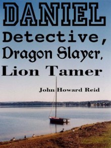 DANIEL Detective, Dragon Slayer, Lion Tamer - John Howard Reid