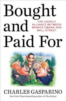 Bought and Paid for: The Hidden Relationship Between Wall Street and Washington - Charles Gasparino