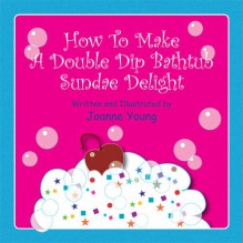 How To Make A Double Dip Bathtub Sundae Delight - Joanne Young