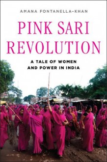 Pink Sari Revolution: A Tale of Women and Power in India - Amana Fontanella-Khan