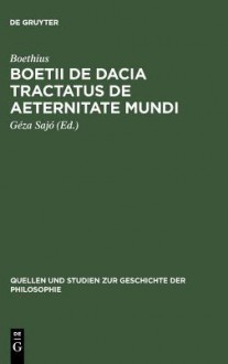 Boetii de Dacia Tractatus de Aeternitate Mundi - Boethius, Geza Sajo