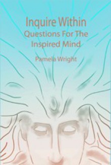 Inquire Within ~ Questions for the Inspired Mind - Pamela Wright