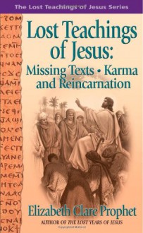 Lost Teachings Of Jesus: Missing Texts--Karma And Reincarnation - Elizabeth Clare Prophet