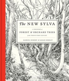 The New Sylva: A Discourse of Forest and Orchard Trees for the Twenty-First Century - Gabriel Hemery, Sarah Simblet