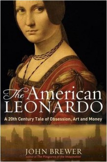 The American Leonardo: A 20th Century Tale of Obsession, Art and Money - John Brewer