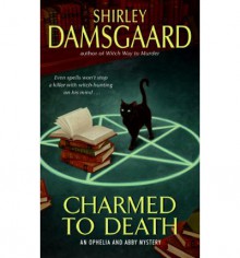 Charmed to Death (Ophelia & Abby Mystery #2) - Shirley Damsgaard