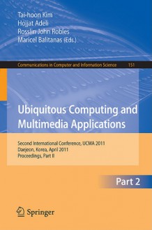 Ubiquitous Computing And Multimedia Applications: Second International Conference, Ucma 2011, Daejeon, Korea, April 13 15, 2011. Proceedings, Part Ii ... In Computer And Information Science) - Tai-Hoon Kim, Hojjat Adeli, Rosslin John Robles, Maricel Balitanas