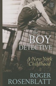 The Boy Detective: A New York Childhood - Roger Rosenblatt