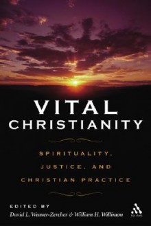 Vital Christianity: Spirituality, Justice, and Christian Practice - William H. Willimon