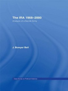 The IRA 1968-2000: An Analysis of a Secret Army (Political Violence) - J. Bowyer Bell