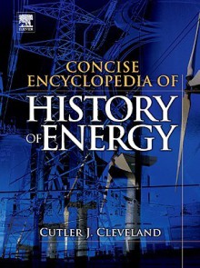 Concise Encyclopedia of the History of Energy - Cutler J. Cleveland