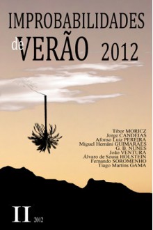 Improbabilidades de Verão - 2012 - Jorge Candeias, Álvaro de Sousa Holstein, Tibor Moricz, João Ventura, Fernando Soromenho, Miguel Hernâni Guimarães, Tiago Martins Gama, G. B. Nunes, Afonso Luiz Pereira