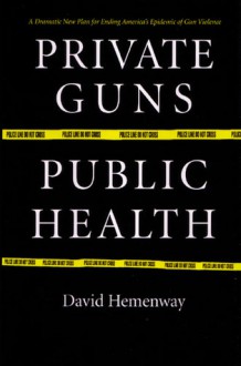 Private Guns, Public Health - David Hemenway