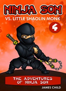 Ninja Son vs. Little Shaolin Monk (The Adventures of Ninja Son Book 4) - James Child