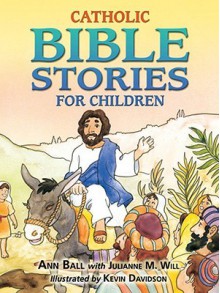 Catholic Bible Stories for Children - Ann Ball, Julianne M. Will