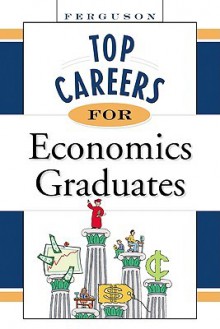 Top Careers for Economics Graduates - Inc Facts on File, J.G. Ferguson Publishing Company