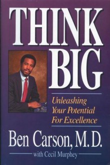 Think Big: Unleashing Your Potential for Excellence - Ben Carson, Cecil Murphey