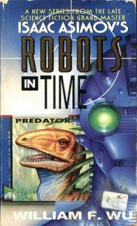 Predator (Isaac Asimov's Robots in Time, #1) - William F. Wu