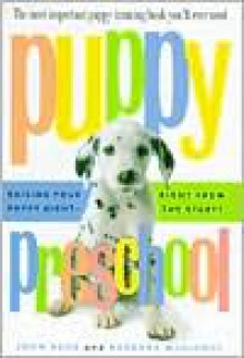 Puppy Preschool: Raising Your Puppy Right---Right from the Start! - John Ross, Barbara McKinney