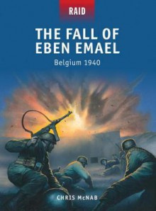 The Fall of Eben Emael - Belgium 1940 - Chris McNab, Peter Dennis