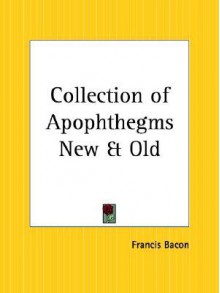 Collection of Apophthegms New and Old - Francis Bacon