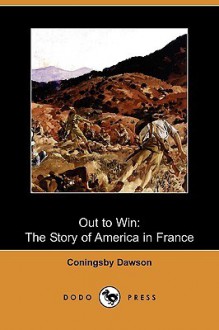 Out to Win: The Story of America in France (Dodo Press) - Coningsby Dawson