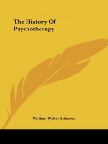 The History Of Psychotherapy - William Walker Atkinson