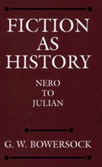 Fiction as History: Nero to Julian (Sather Classical Lectures, #58) - Glen Warren Bowersock