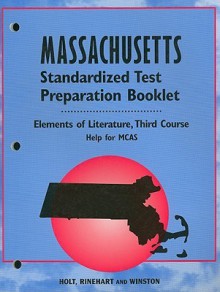 Massachusetts Elements of Literature Standardized Test Preparation Booklet, Third Course: Help for MCAS - Holt Rinehart