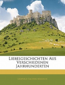 Liebesgeschichten Aus Verschiedenen Jahrhunderten - Leopold von Sacher-Masoch