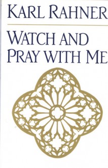 Watch and Pray with Me - Karl Rahner