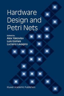 Hardware Design and Petri Nets - Alex Yakovlev, Luis Gomes, Luciano Lavagno