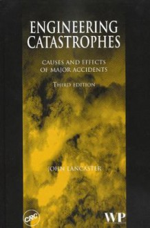 Engineering Catastrophes: Causes and Effects of Major Accidents - John Lancaster