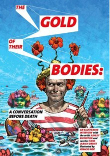 Gold of Their Bodies: A Conversation Before Death - Ashley Bickerton, Hans Ulrich Obrist, Ignacio Noé, Ignaclo Noé