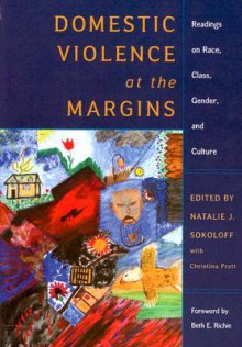 Domestic Violence at the Margins: Readings on Race, Class, Gender, and Culture - Natalie J. Sokoloff, Brenda Smith, Carolyn West, Ida Dupont, Christina Pratt, Rhea Almeida, Judith Lockard, Leti Volpp, Kathryn Laughon, Michelle Fine, Rosemarie Roberts, Lois Weis, Andrea Smith, Beth Richie