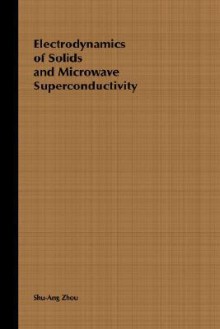 Electrodynamics of Solids and Microwave Superconductivity - Shu-Ang Zhou, Zhou