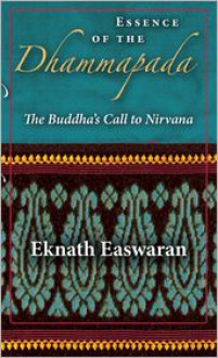 Essence of the Dhammapada: The Buddha's Call to Nirvana - Eknath Easwaran