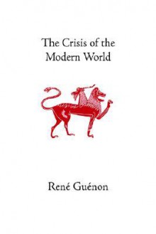 The Crisis of the Modern World - René Guénon, Marco Pallis, Richard C. Nicholson