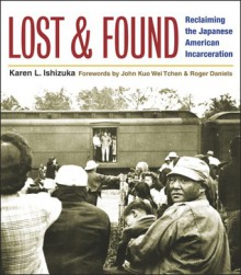 Lost and Found: Reclaiming the Japanese American Incarceration - Karen L. Ishizuka, John Kuo Wei Tchen, Roger Daniels