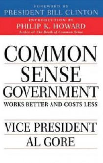 Common Sense Government: Works Better and Costs Less - Al Gore, Philip K. Howard, Bill Clinton