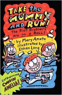 Take the Mummy and Run: The Riot Brothers Are on a Roll - Mary Amato, Ethan Long