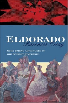 Eldorado: More Adventures of the Scarlet Pimpernel - Emmuska Orczy