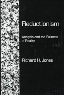 Reductionism: Analysis And The Fullness Of Reality - Richard H. Jones