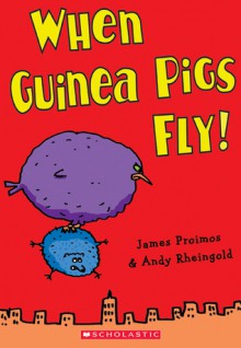 When Guinea Pigs Fly! - James Proimos, Andy Rheingold