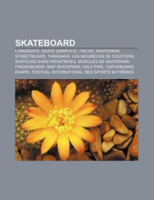 Skateboard: Longskate, Skate Graphics, Tricks, Skatepark, Streetboard, Thrasher, Les Seigneurs de Dogtown, Skateurs Sans Fronti Re - Source Wikipedia